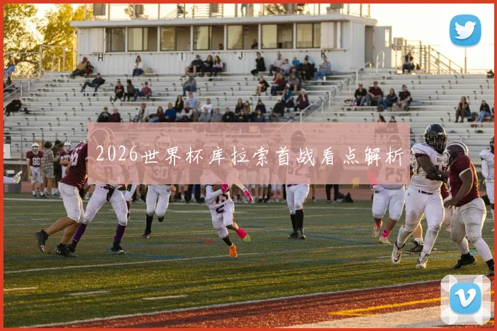 2026世界杯库拉索首战看点解析