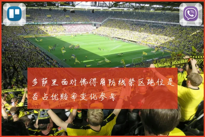 多萨里面对佛得角防线禁区跑位是否占优赔率变化参考