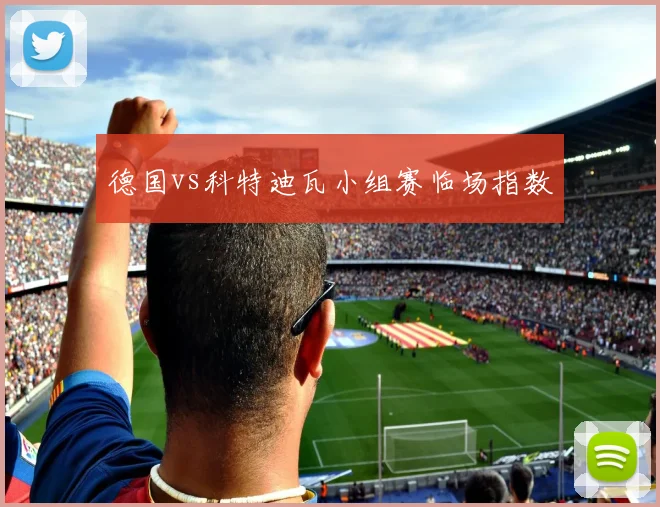德国vs科特迪瓦小组赛临场指数