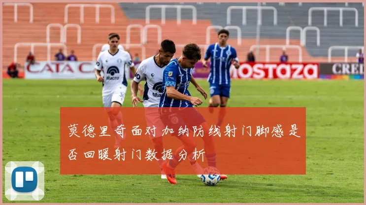 莫德里奇面对加纳防线射门脚感是否回暖射门数据分析