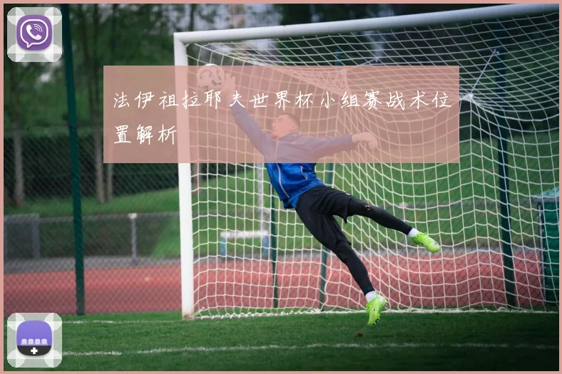法伊祖拉耶夫世界杯小组赛战术位置解析