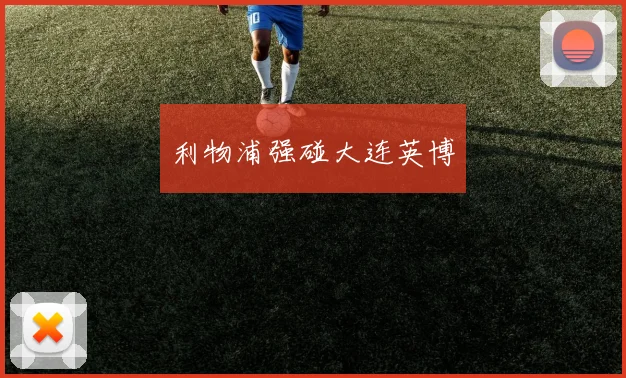 利物浦强碰大连英博