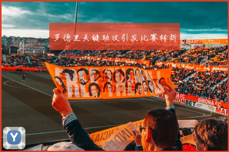 罗德里关键助攻引发比赛转折