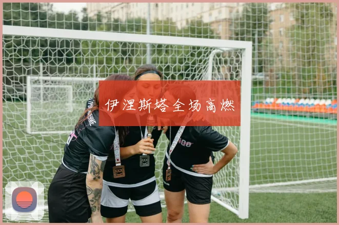 伊涅斯塔全场高燃