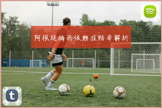 阿根廷梅西依赖症赔率解析
