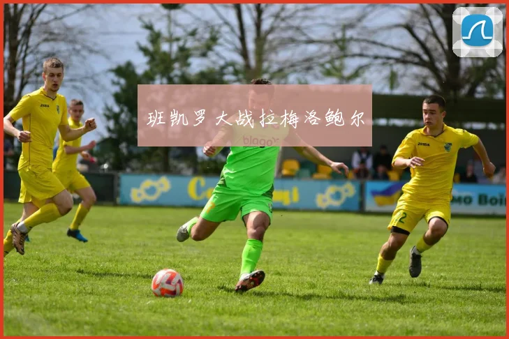 班凯罗大战拉梅洛鲍尔