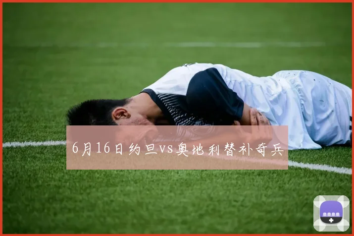 6月16日约旦vs奥地利替补奇兵