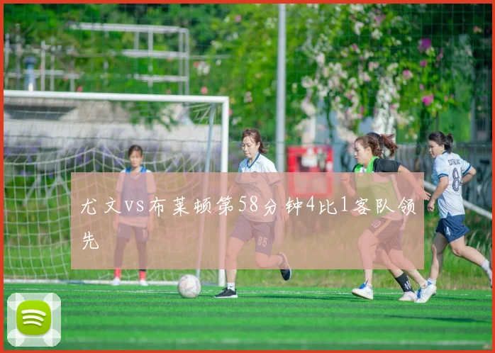 尤文vs布莱顿第58分钟4比1客队领先