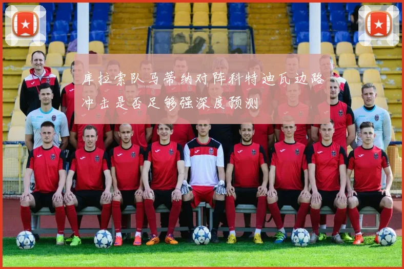 库拉索队马蒂纳对阵科特迪瓦边路冲击是否足够强深度预测