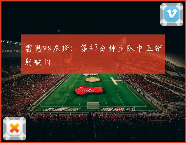 雷恩vs尼斯：第43分钟主队中卫铲射破门